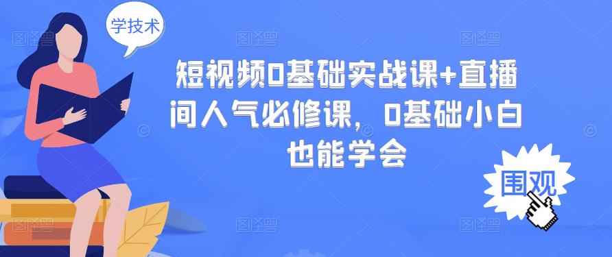 短视频0基础实战课+直播间人气必修课，0基础小白也能学会-金创谷