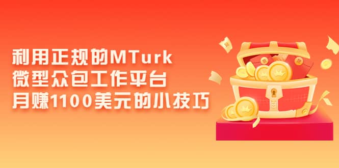 利用正规的MTurk微型众包工作平台，月赚1100美元的小技巧-金创谷