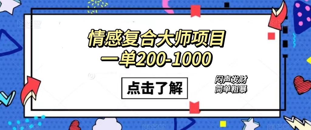 情感复合大师项目，一单200-1000，闷声发财的小生意！简单粗暴（附资料）-金创谷