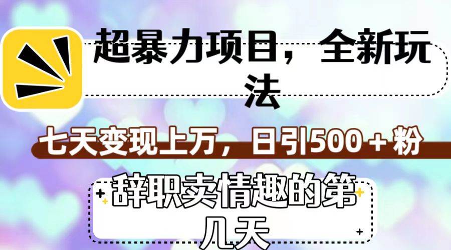 超暴利项目，全新玩法（辞职卖情趣的第几天），七天变现上万，日引500+粉-金创谷