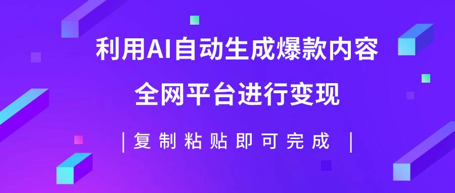 利用AI批量生产出爆款内容，全平台进行变现，复制粘贴日入500+-金创谷