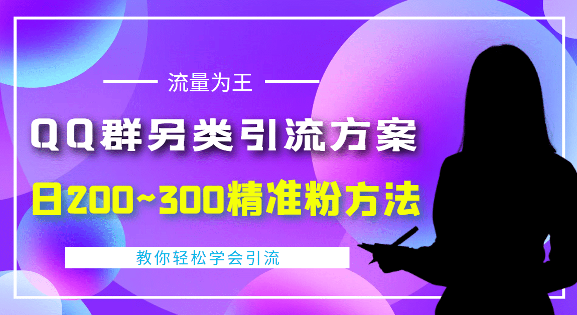 外面收费888元的QQ群另类引流方案：日200~300精准粉方法-金创谷