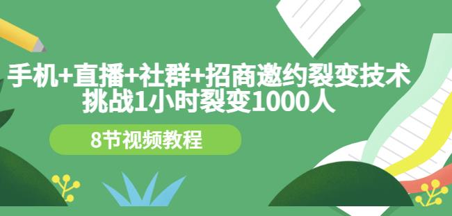 手机+直播+社群+招商邀约裂变技术：挑战1小时裂变1000人（8节视频教程）-金创谷
