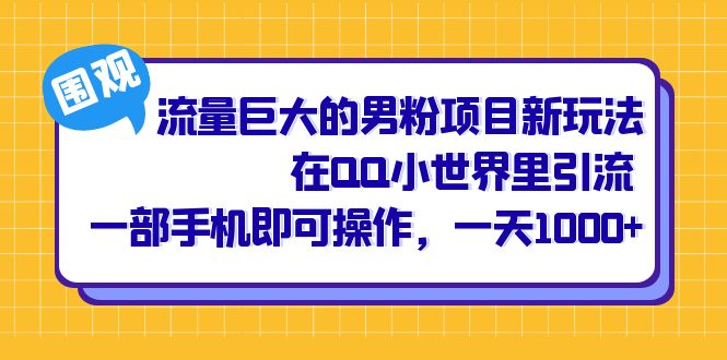 流量巨大的男粉项目新玩法，在QQ小世界里引流 一部手机即可操作，一天1000+-金创谷