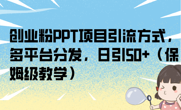 创业粉PPT项目引流方式，多平台分发，日引50+（保姆级教学）-金创谷