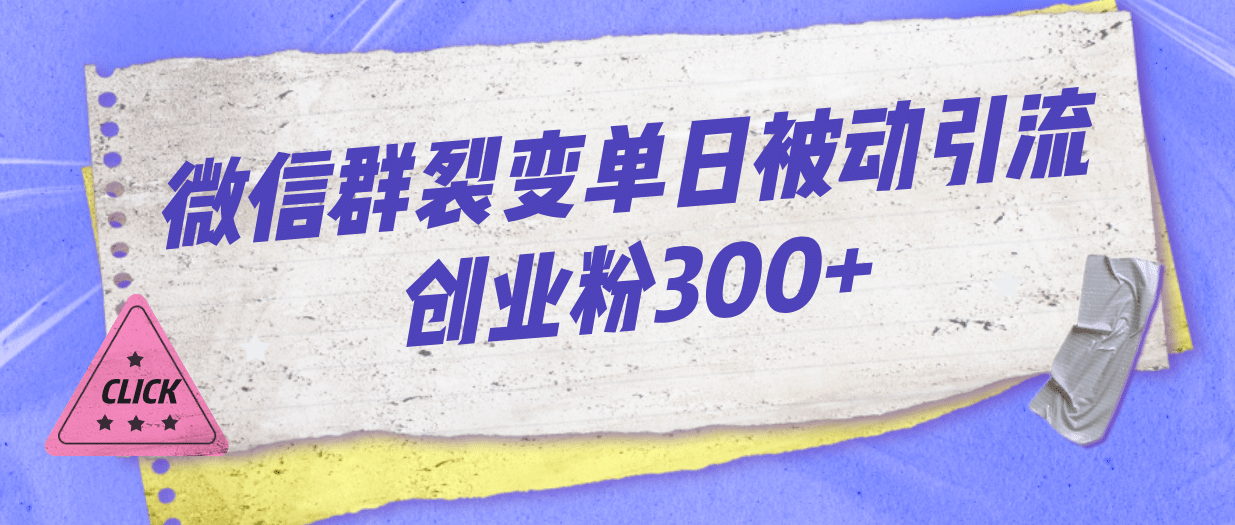 微信群裂变单日被动引流创业粉300+-金创谷