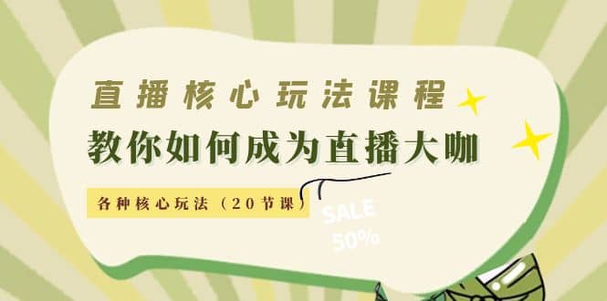 直播核心玩法：教你如何成为直播大咖，各种核心玩法（20节课）-金创谷