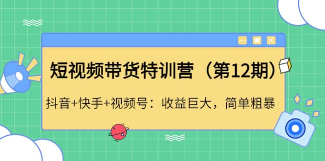 短视频带货特训营（第12期）抖音+快手+视频号-金创谷