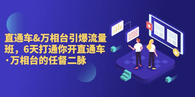 直通车+万相台引爆流量班，6天打通你开直通车·万相台的任督 二脉-金创谷