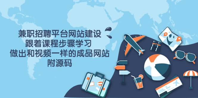 兼职招聘平台网站建设，跟着课程步骤学习 做出一样的成品网站（附源码）-金创谷