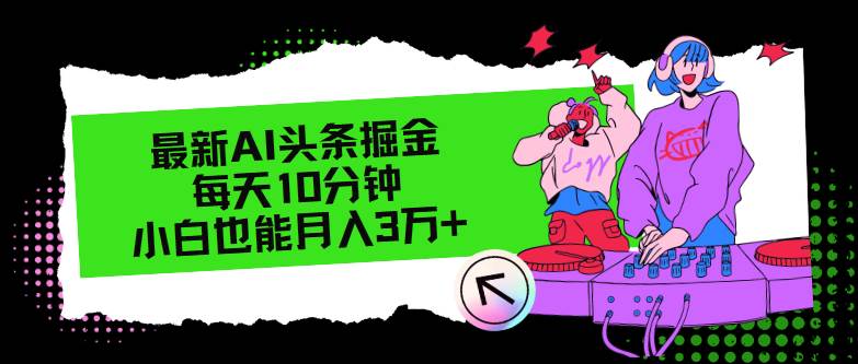 最新AI头条掘金，每天只需10分钟，小白也能月入3万+-金创谷