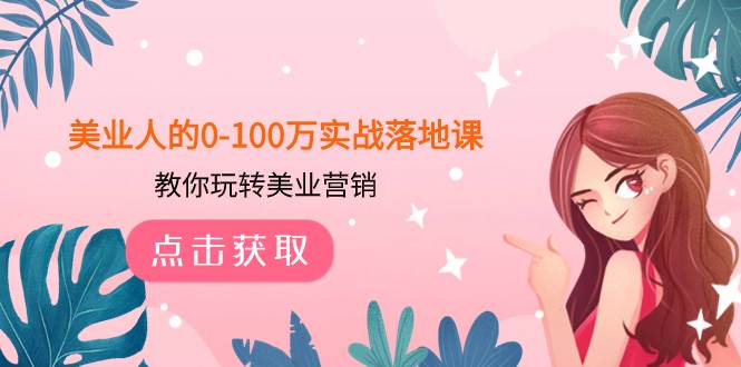 美业人的0-100万实战落地课，教你玩转美业营销（43节课）-金创谷