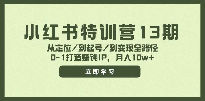 小红书特训营13期，从定位/到起号/到变现全路径，0-1打造赚钱IP，月入10w+-金创谷