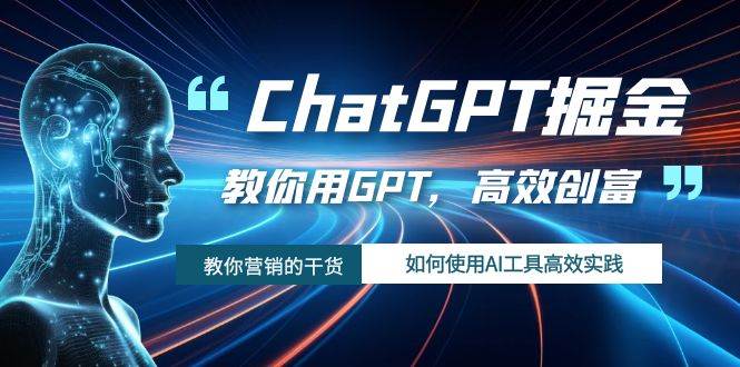 ChatGPT掘金，教你用GPT，高效创富！如何使用AI工具高效实践-金创谷