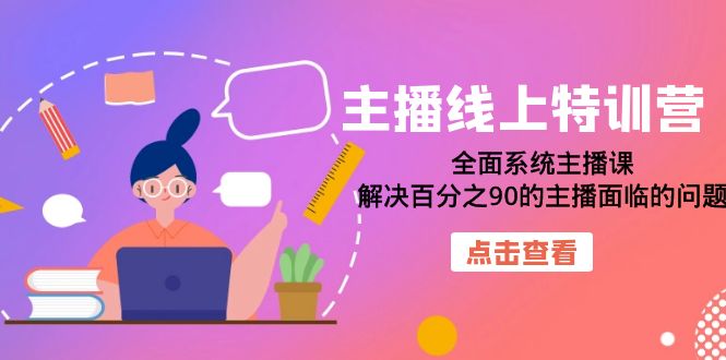 主播线上特训营：全面系统主播课，解决百分之90的主播面临的问题（22节课）-金创谷