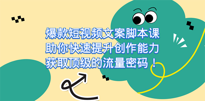 爆款短视频文案课，助你快速提升创作能力，获取顶级的流量密码！-金创谷