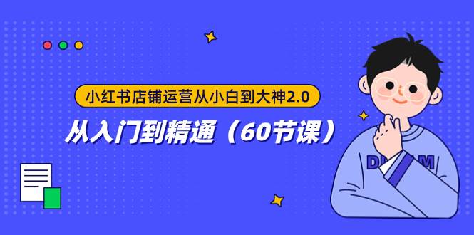 小红书店铺运营从小白到大神2.0，从入门到精通（60节课）-金创谷