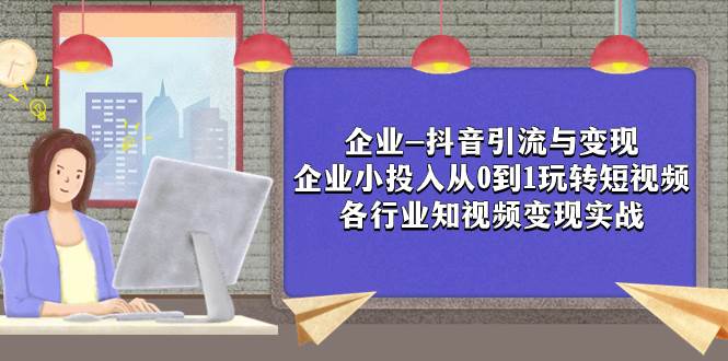 企业-抖音引流与变现：企业小投入从0到1玩转短视频  各行业知视频变现实战-金创谷
