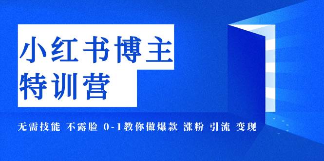 小红书博主爆款特训营-11期 无需技能 不露脸 0-1教你做爆款 涨粉 引流 变现-金创谷