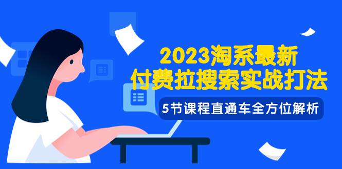 2023淘系·最新付费拉搜索实战打法，5节课程直通车全方位解析-金创谷