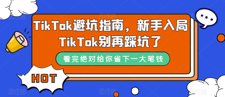 TikTok·避坑指南，新手入局Tk别再踩坑了（10节课）-金创谷