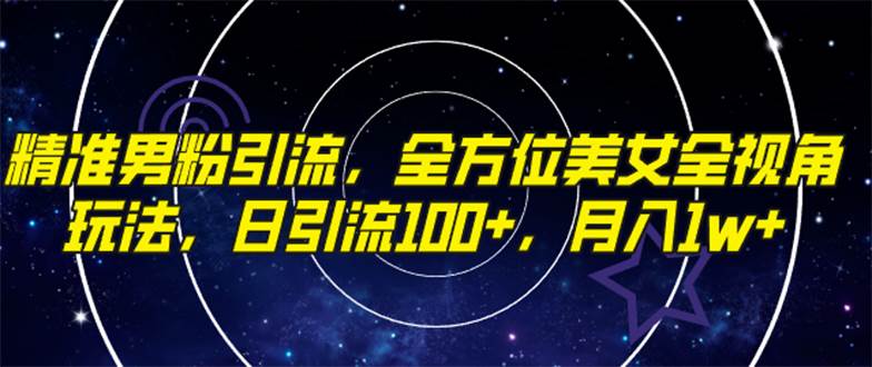 精准男粉引流，全方位美女全视角玩法，日引流100+，月入1w-金创谷