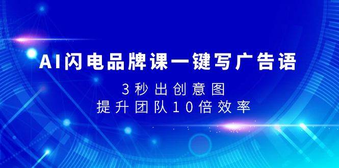 AI闪电品牌课一键写广告语，3秒出创意图，提升团队10倍效率-金创谷