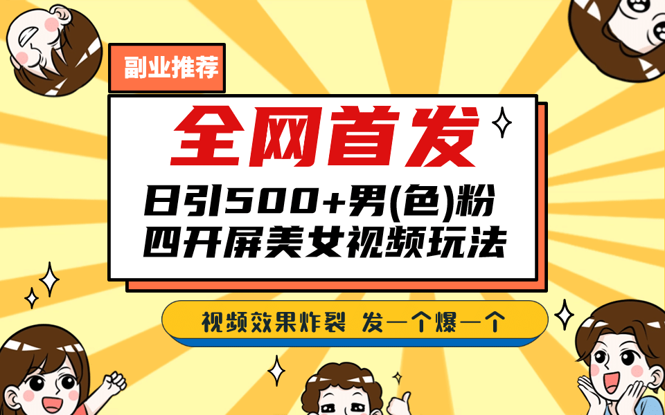 全网首发！日引500+老色批 美女视频四开屏玩法！发一个爆一个-金创谷