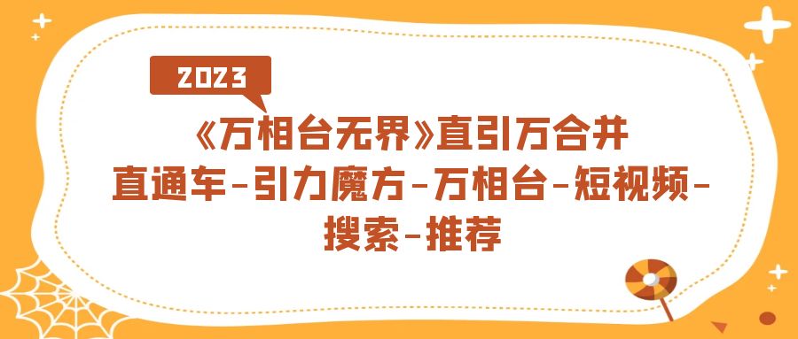 《万相台-无界》直引万合并，直通车-引力魔方-万相台-短视频-搜索-推荐-金创谷