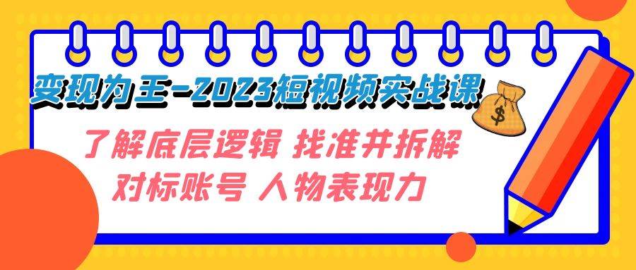 变现·为王-2023短视频实战课 了解底层逻辑 找准并拆解对标账号 人物表现力-金创谷