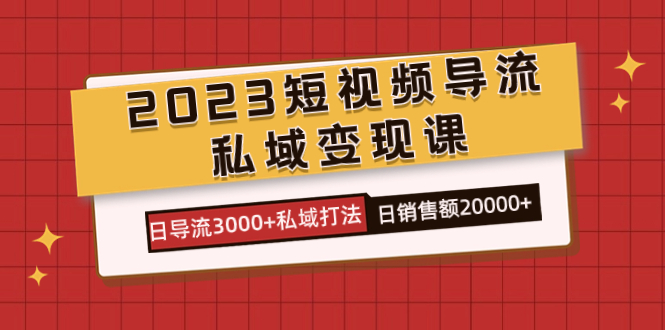 2023短视频导流·私域变现课，日导流3000+私域打法  日销售额2w+-金创谷