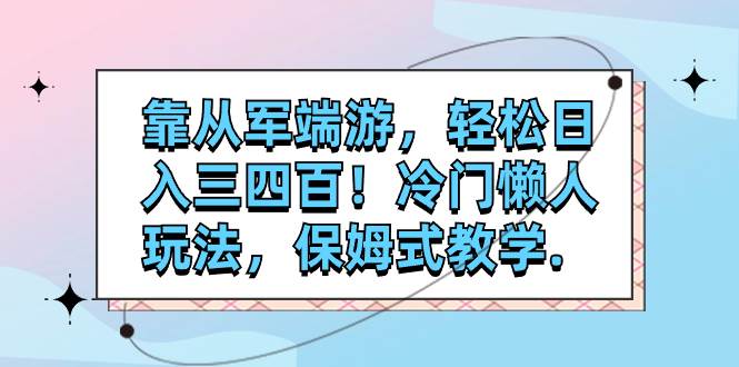 靠从军端游，轻松日入三四百！冷门懒人玩法，保姆式教学.-金创谷