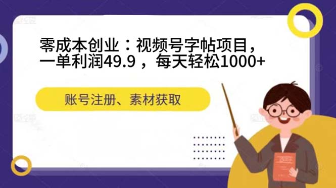 零成本创业：视频号字帖项目，一单利润49.9 ，每天轻松1000+-金创谷