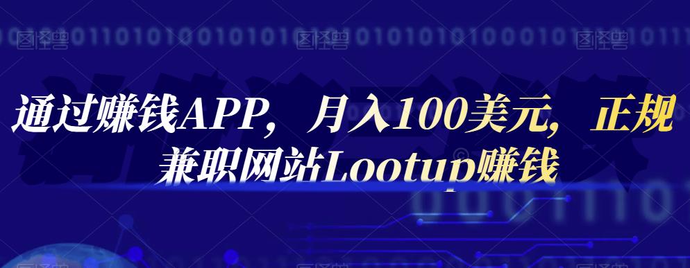 通过赚钱APP，月入100美元，正规兼职网站Lootup赚钱-金创谷