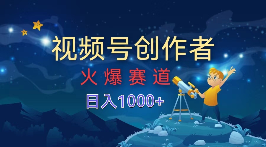视频号创作者，火爆赛道，日入1000+-金创谷