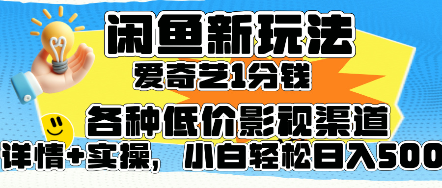 闲鱼新玩法，爱奇艺会员1分钱及各种低价影视渠道，小白轻松日入500+-金创谷