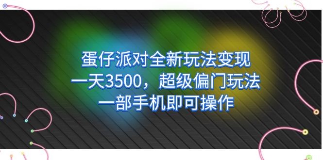 蛋仔派对全新玩法变现，一天3500，超级偏门玩法，一部手机即可操作-金创谷