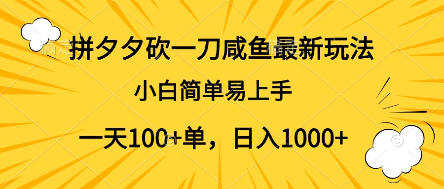拼夕夕砍一刀咸鱼最新玩法，小白简单易上手一天100+单，日入1000+-金创谷