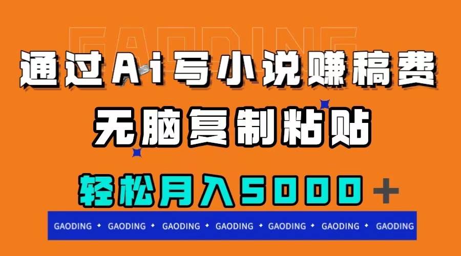 通过ai写小说赚稿费，无脑复制粘贴，月入5000＋-金创谷