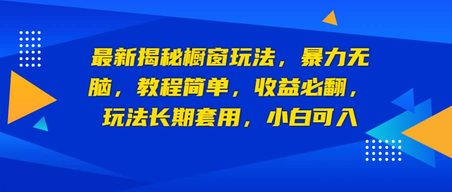 最新揭秘橱窗玩法，暴力无脑，收益必翻，玩法长期套用，小白可入-金创谷