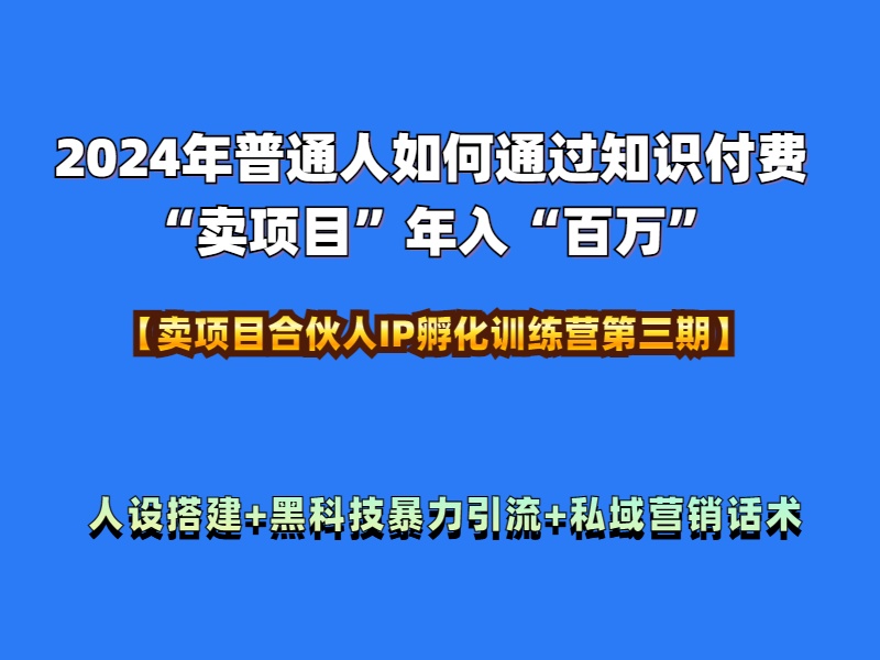 2024年普通人如何通过知识付费“卖项目”年入“百万”人设搭建-黑科技暴力引流-全流程-金创谷