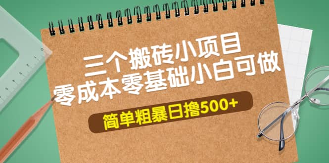 三个搬砖小项目，零成本零基础小白简单粗暴轻松日撸500+-金创谷