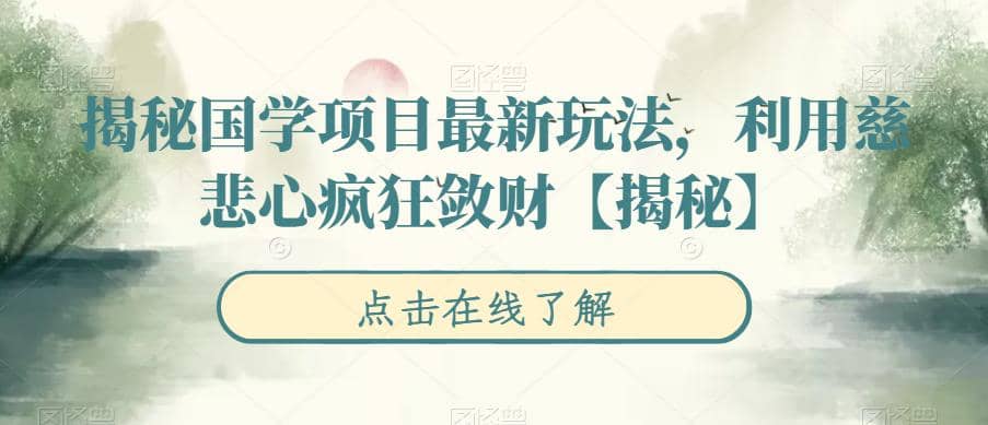 揭秘国学项目最新玩法，利用慈悲心疯狂敛财【揭秘】-金创谷