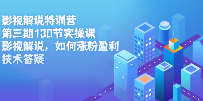 影视解说特训营第三期，130节实操课，影视解说，如何涨粉盈利，技术答疑-金创谷