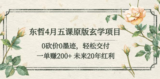 东哲4月五课原版玄学项目：0砍价0墨迹 轻松交付 未来20年红利-金创谷