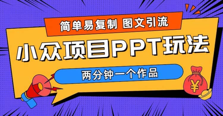 简单易复制 图文引流 两分钟一个作品 月入1W+小众项目PPT玩法 (教程+素材)-金创谷