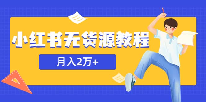 某网赚培训收费3900的小红书无货源教程，月入2万＋副业或者全职在家都可以-金创谷