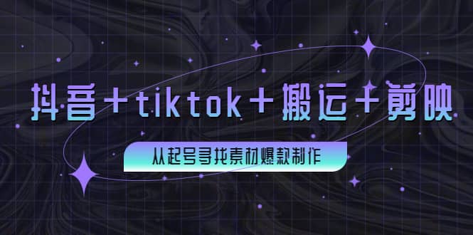 百万粉丝博主·抖音+tiktok+搬运+剪映，从起号寻找素材爆款制作-金创谷