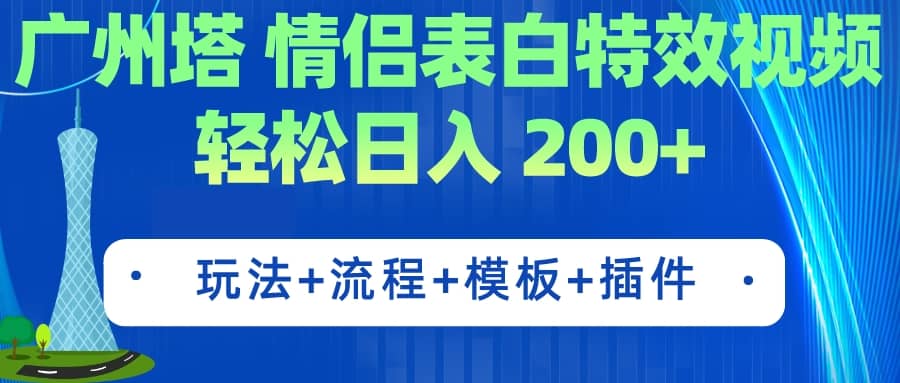 广州塔情侣表白特效视频 简单制作 轻松日入200+（教程+工具+模板）-金创谷