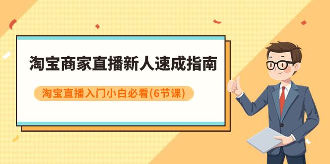 淘宝商家直播新人速成指南，淘宝直播入门小白必看（6节课）-金创谷